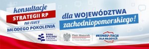 Grafika wydarzenia napisy "Konsultacje Strategii RP na rzecz Młodego Pokolenia. Tło biało-czerwona flaga".. Dopisek dla województwa zachodniopomorskiego.