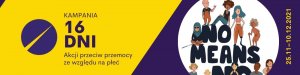 Plakat kampanii. Żółto-fioletowe tło. Duże napisy 16 dni bez przemocy ze względu na płeć oraz infografika przedstawiająca sylwetki kobiet z napisem NO MEANS.