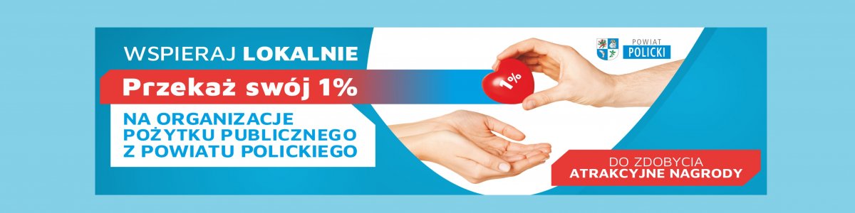 Slider dotyczący akcji Wspieraj lokalnie. Przekaż swój 1% na organizacje pożytku publicznego z Powiatu Polickiego, w tle otwarte dłonie, przy czym jedna dłoń u góry trzyma czerwone serce z białym napisem 1%, a w prawym dolnym rogu na czerwonym pasku białe napisy do zdobycia atrakcyjne nagrody