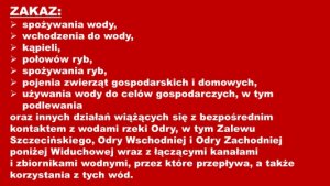 Czerwona plansza z białymi napisami dotyczącymi zakazu bezpośredniego kontaktu z wodami Odry, w tym Zalewu Szczecińskiego, Odry Wschodniej i Odry Zachodniej poniżej Widuchowej wraz z łączącymi kanałami i zbiornikami wodnymi, przez które przepływa, a także korzystania z tych wód